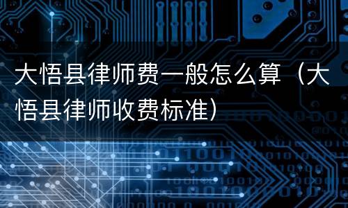 大悟县律师费一般怎么算（大悟县律师收费标准）