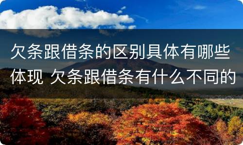欠条跟借条的区别具体有哪些体现 欠条跟借条有什么不同的区别