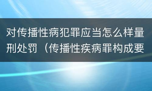 对传播性病犯罪应当怎么样量刑处罚（传播性疾病罪构成要件）