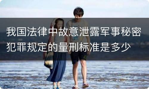 我国法律中故意泄露军事秘密犯罪规定的量刑标准是多少