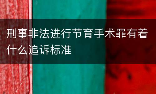 刑事非法进行节育手术罪有着什么追诉标准