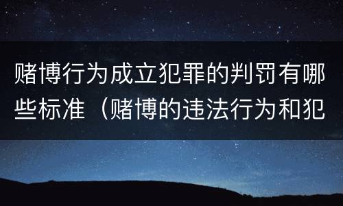 赌博行为成立犯罪的判罚有哪些标准（赌博的违法行为和犯罪行为怎么界定）
