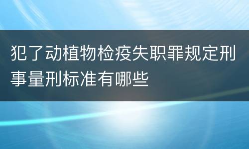 犯了动植物检疫失职罪规定刑事量刑标准有哪些
