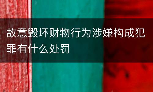故意毁坏财物行为涉嫌构成犯罪有什么处罚