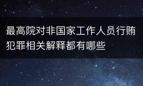 最高院对非国家工作人员行贿犯罪相关解释都有哪些