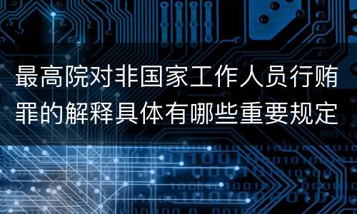 最高院对非国家工作人员行贿罪的解释具体有哪些重要规定