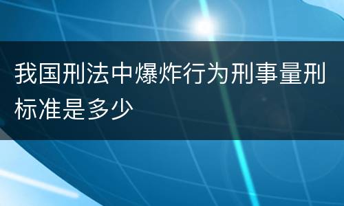 我国刑法中爆炸行为刑事量刑标准是多少