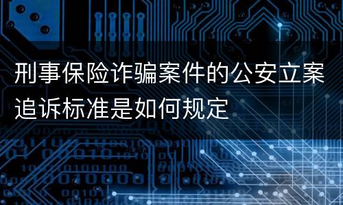 刑事保险诈骗案件的公安立案追诉标准是如何规定