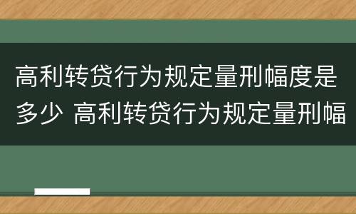 高利转贷行为规定量刑幅度是多少 高利转贷行为规定量刑幅度是多少