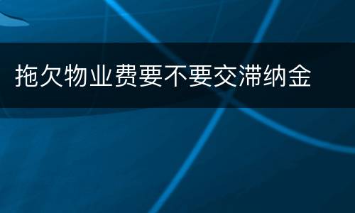 拖欠物业费要不要交滞纳金