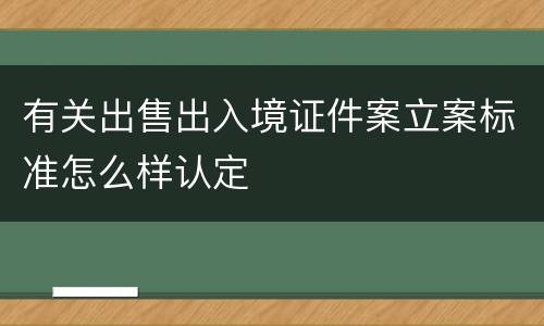 有关出售出入境证件案立案标准怎么样认定