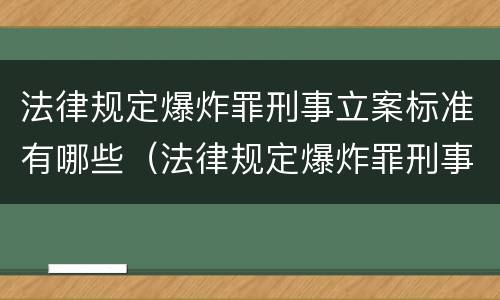 法律规定爆炸罪刑事立案标准有哪些（法律规定爆炸罪刑事立案标准有哪些条件）