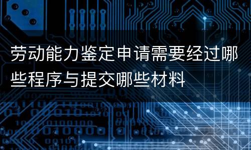 劳动能力鉴定申请需要经过哪些程序与提交哪些材料