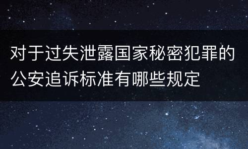 对于过失泄露国家秘密犯罪的公安追诉标准有哪些规定