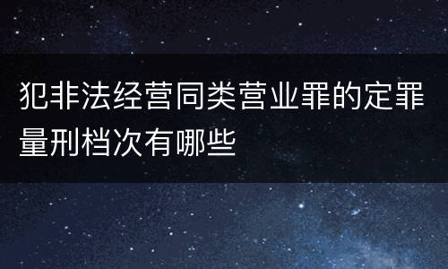 犯非法经营同类营业罪的定罪量刑档次有哪些