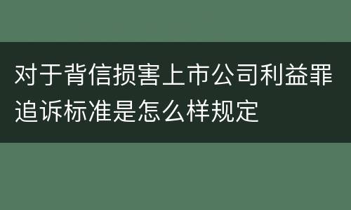对于背信损害上市公司利益罪追诉标准是怎么样规定