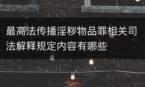 最高法传播淫秽物品罪相关司法解释规定内容有哪些