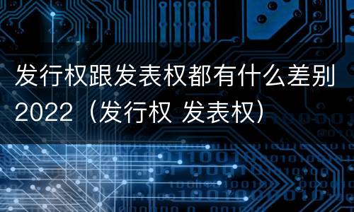 发行权跟发表权都有什么差别2022（发行权 发表权）