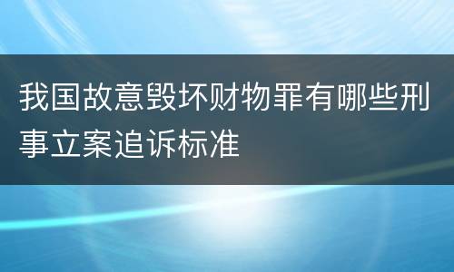我国故意毁坏财物罪有哪些刑事立案追诉标准