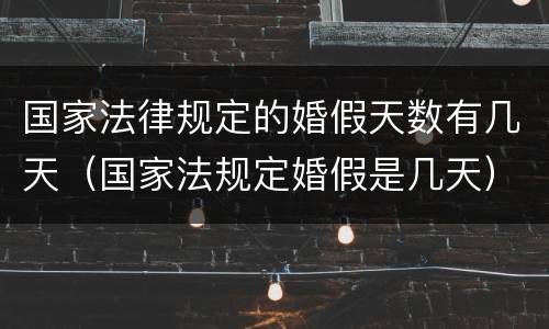 国家法律规定的婚假天数有几天（国家法规定婚假是几天）