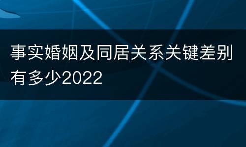 事实婚姻及同居关系关键差别有多少2022