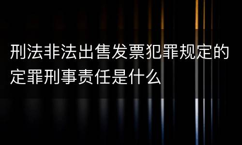 刑法非法出售发票犯罪规定的定罪刑事责任是什么