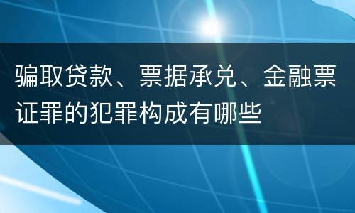 骗取贷款、票据承兑、金融票证罪的犯罪构成有哪些