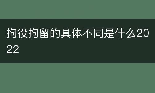 拘役拘留的具体不同是什么2022