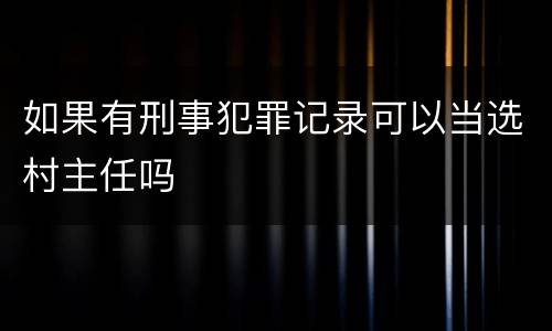如果有刑事犯罪记录可以当选村主任吗