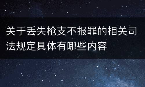 关于丢失枪支不报罪的相关司法规定具体有哪些内容
