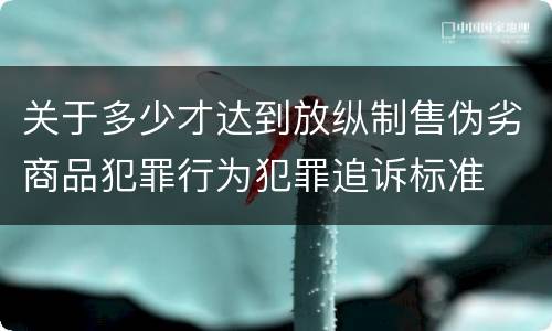关于多少才达到放纵制售伪劣商品犯罪行为犯罪追诉标准