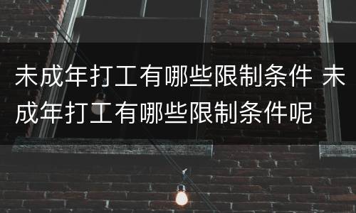 未成年打工有哪些限制条件 未成年打工有哪些限制条件呢