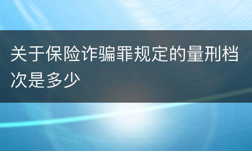 关于保险诈骗罪规定的量刑档次是多少