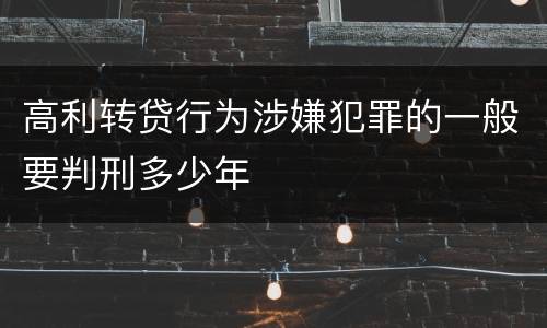 高利转贷行为涉嫌犯罪的一般要判刑多少年