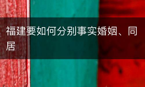 福建要如何分别事实婚姻、同居