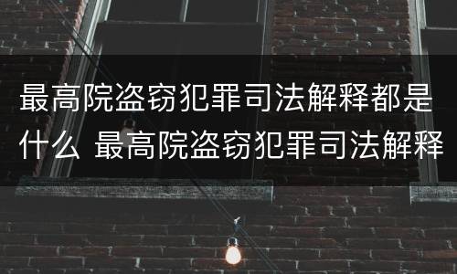 最高院盗窃犯罪司法解释都是什么 最高院盗窃犯罪司法解释都是什么内容