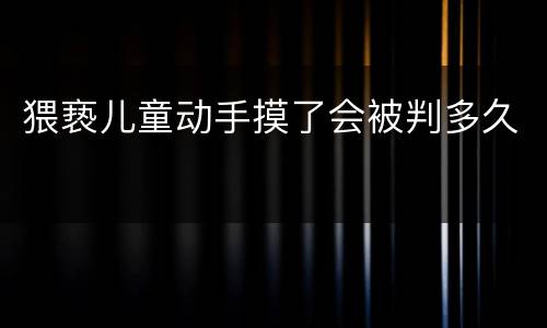 猥亵儿童动手摸了会被判多久