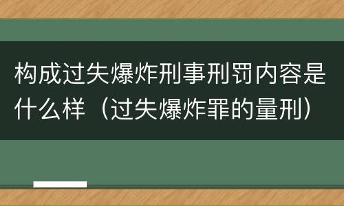 构成过失爆炸刑事刑罚内容是什么样（过失爆炸罪的量刑）