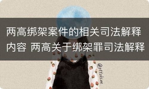 两高绑架案件的相关司法解释内容 两高关于绑架罪司法解释
