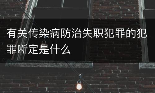 有关传染病防治失职犯罪的犯罪断定是什么