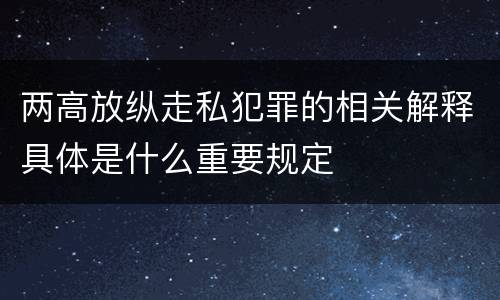 两高放纵走私犯罪的相关解释具体是什么重要规定