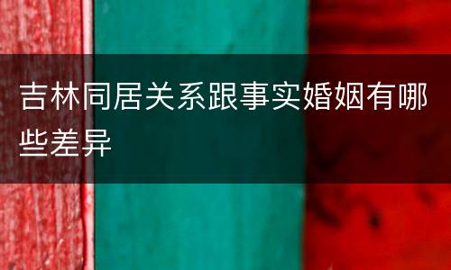 吉林同居关系跟事实婚姻有哪些差异