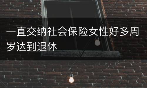 一直交纳社会保险女性好多周岁达到退休