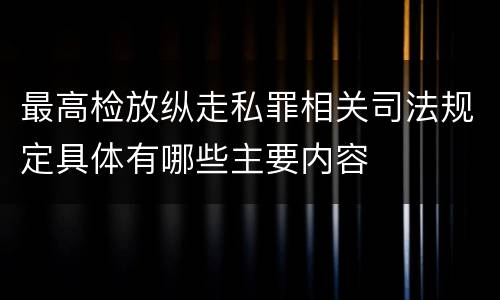 最高检放纵走私罪相关司法规定具体有哪些主要内容