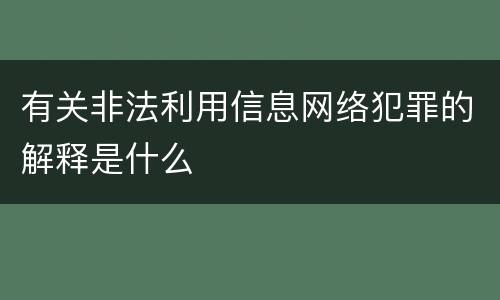 有关非法利用信息网络犯罪的解释是什么