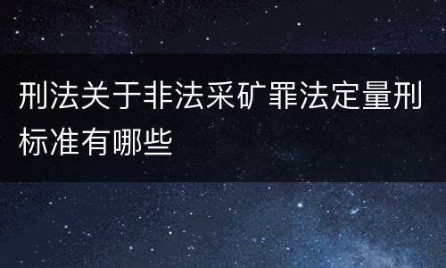 刑法关于非法采矿罪法定量刑标准有哪些