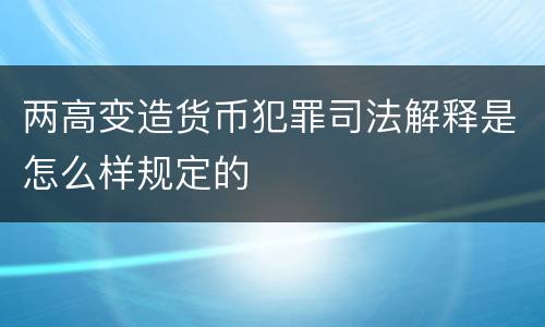 两高变造货币犯罪司法解释是怎么样规定的