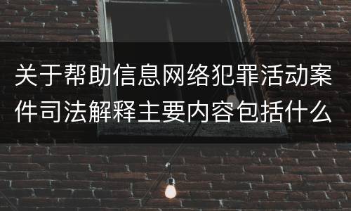 关于帮助信息网络犯罪活动案件司法解释主要内容包括什么