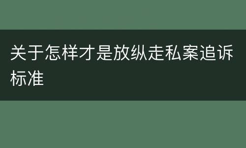 关于怎样才是放纵走私案追诉标准
