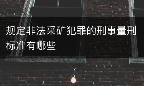 规定非法采矿犯罪的刑事量刑标准有哪些